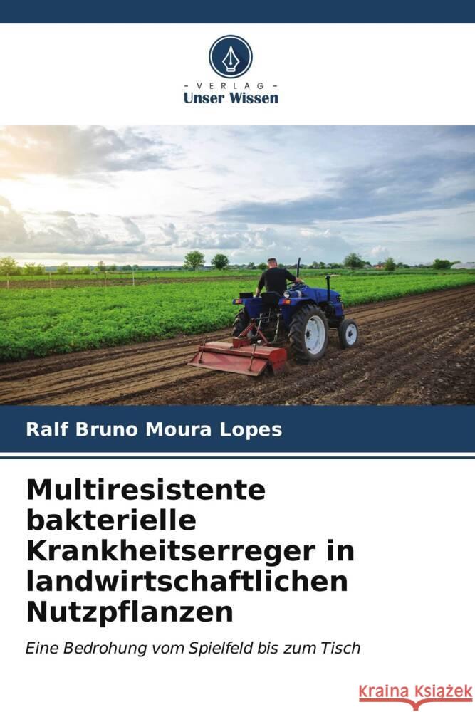 Multiresistente bakterielle Krankheitserreger in landwirtschaftlichen Nutzpflanzen Ralf Bruno Moura Lopes 9786207045723