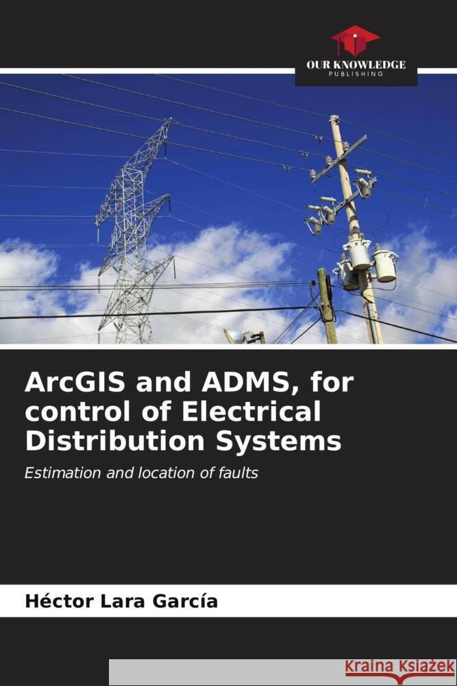 ArcGIS and ADMS, for control of Electrical Distribution Systems H?ctor Lar 9786207045891