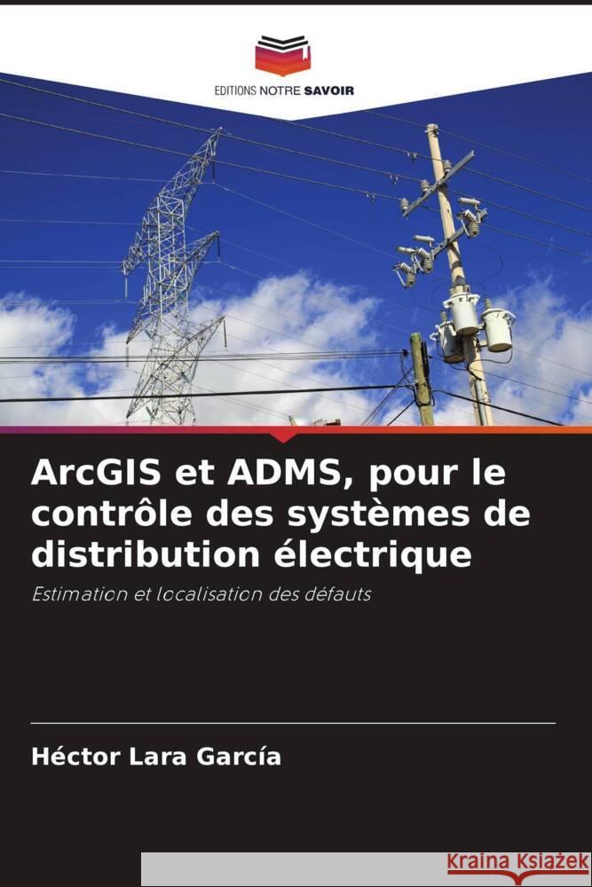 ArcGIS et ADMS, pour le contr?le des syst?mes de distribution ?lectrique H?ctor Lar 9786207045907