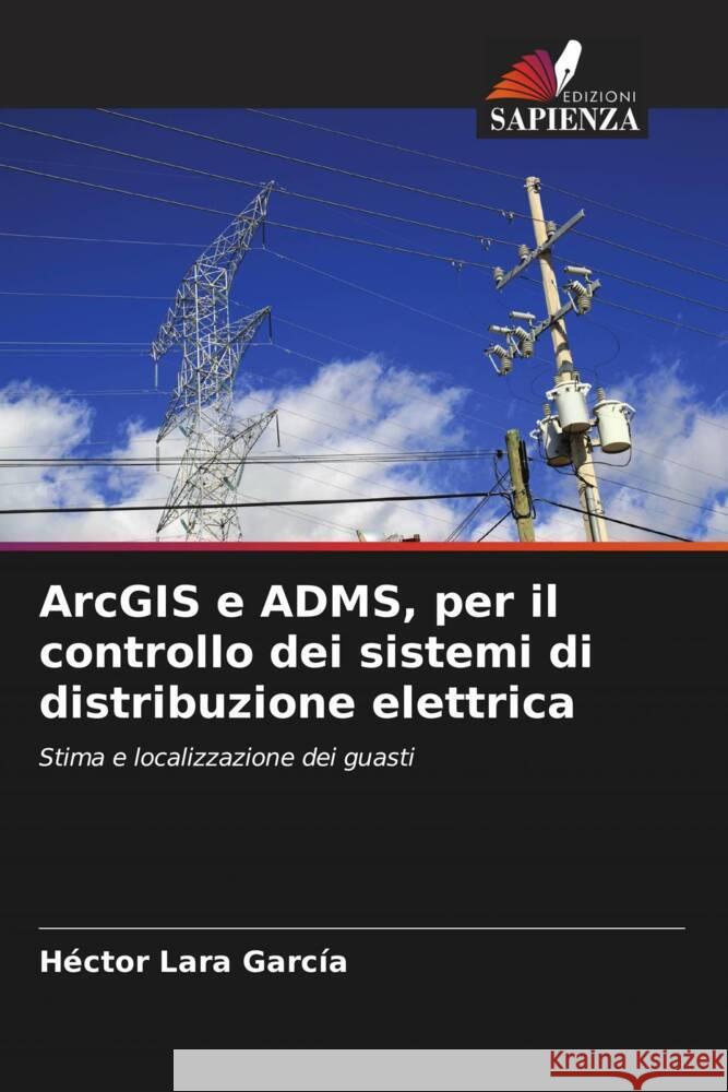 ArcGIS e ADMS, per il controllo dei sistemi di distribuzione elettrica H?ctor Lar 9786207045914