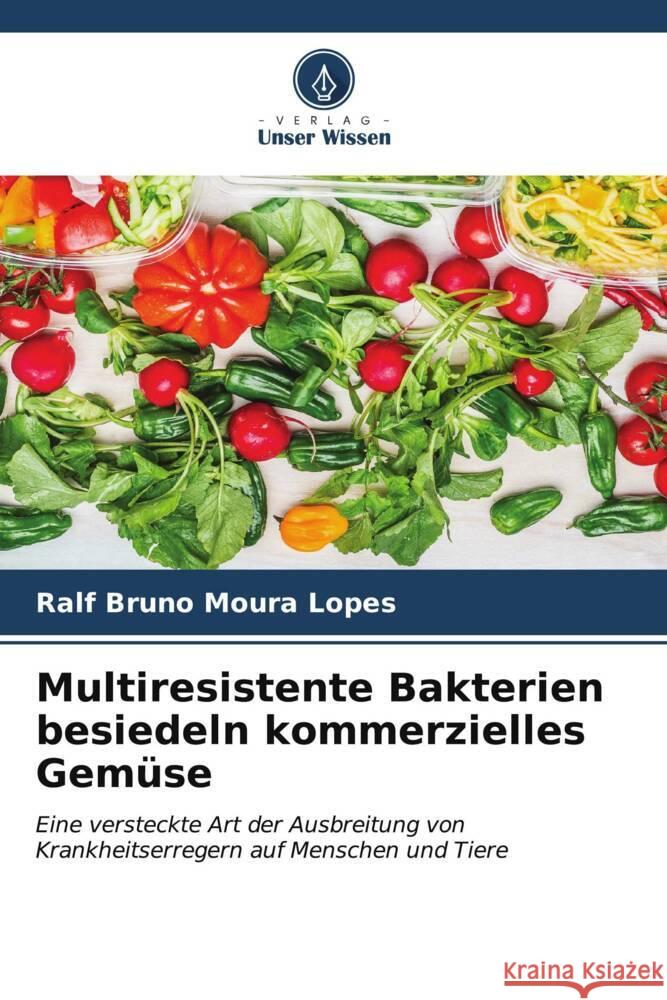 Multiresistente Bakterien besiedeln kommerzielles Gem?se Ralf Bruno Moura Lopes 9786207045945