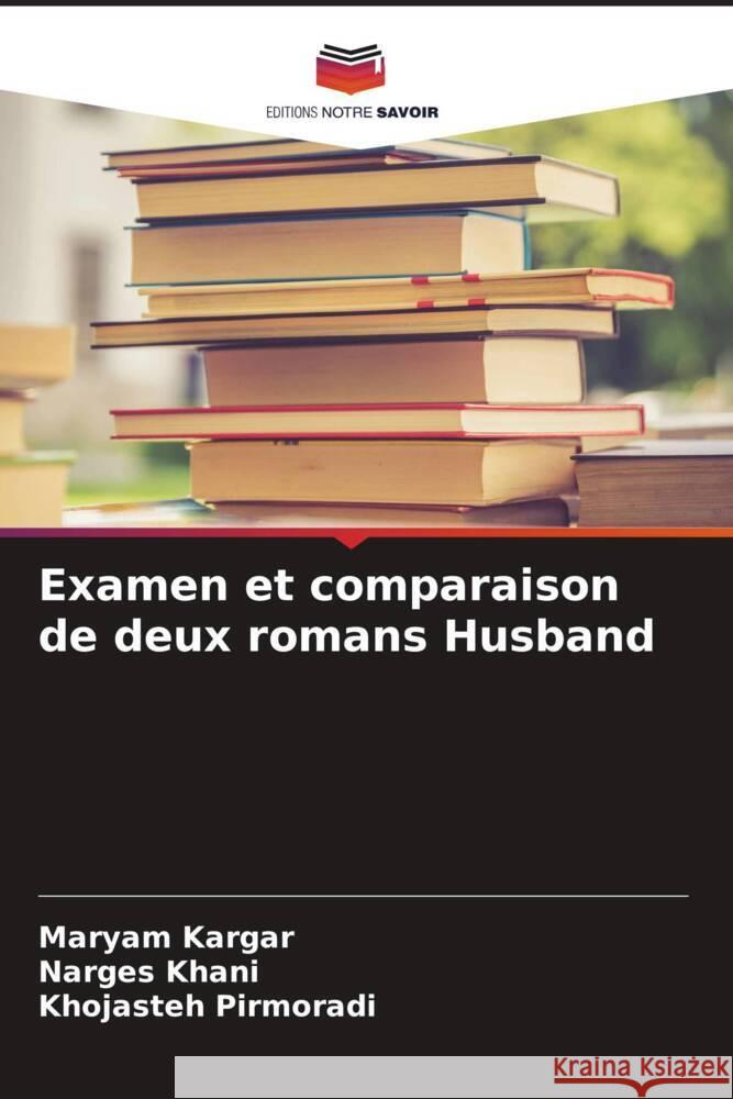 Examen et comparaison de deux romans Husband Maryam Kargar Narges Khani Khojasteh Pirmoradi 9786207046447