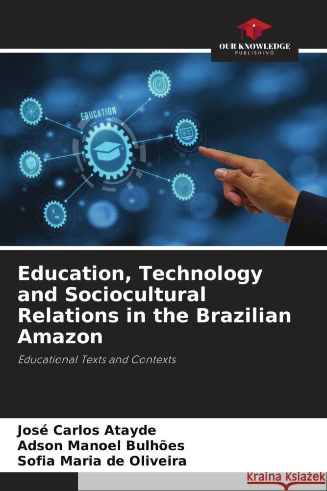 Education, Technology and Sociocultural Relations in the Brazilian Amazon Atayde, José Carlos, Bulhões, Adson Manoel, de Oliveira, Sofia Maria 9786207046812