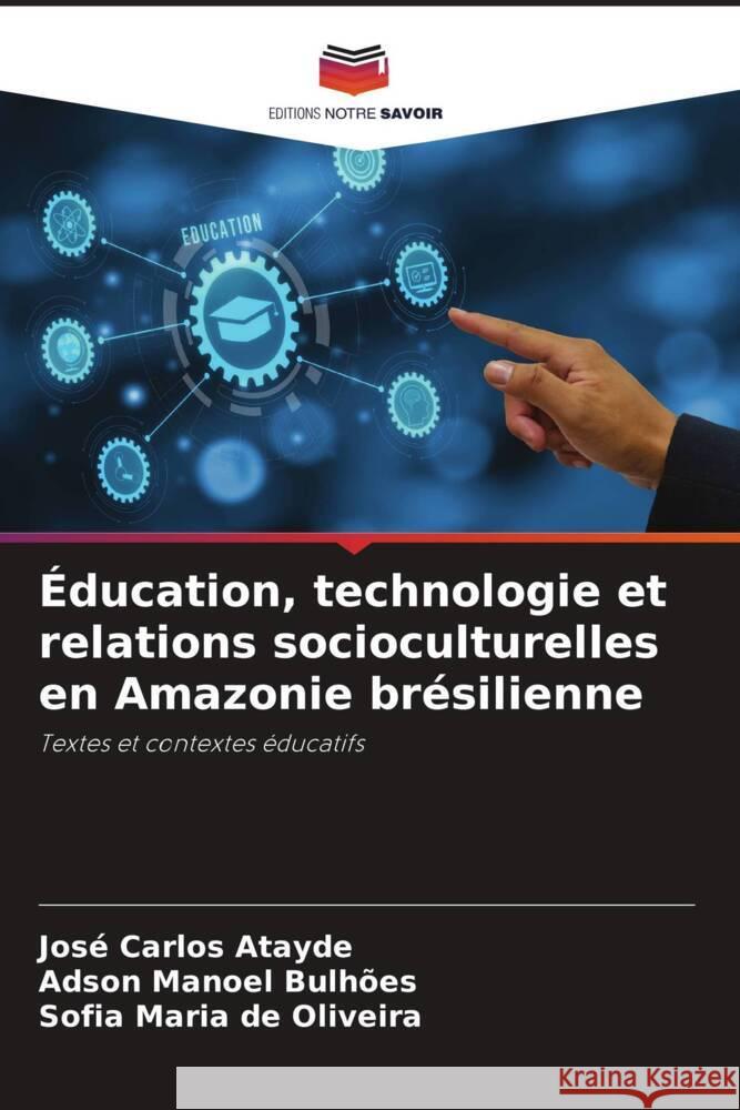 Éducation, technologie et relations socioculturelles en Amazonie brésilienne Atayde, José Carlos, Bulhões, Adson Manoel, de Oliveira, Sofia Maria 9786207046829