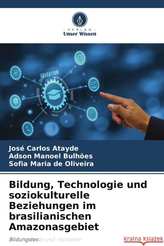 Bildung, Technologie und soziokulturelle Beziehungen im brasilianischen Amazonasgebiet Atayde, José Carlos, Bulhões, Adson Manoel, de Oliveira, Sofia Maria 9786207046867