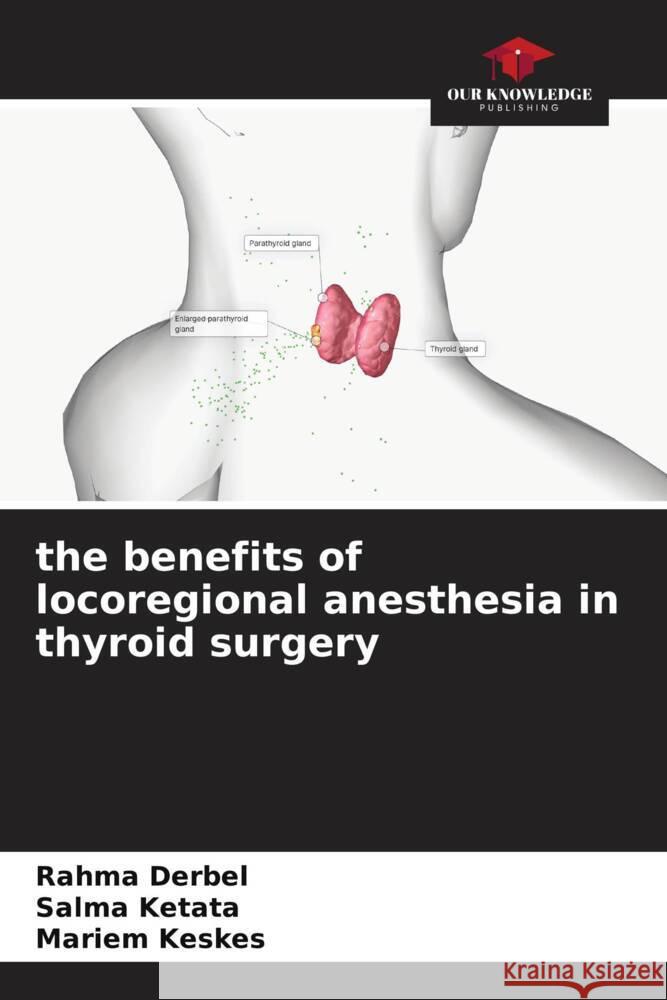 The benefits of locoregional anesthesia in thyroid surgery Rahma Derbel Salma Ketata Mariem Keskes 9786207048267 Our Knowledge Publishing