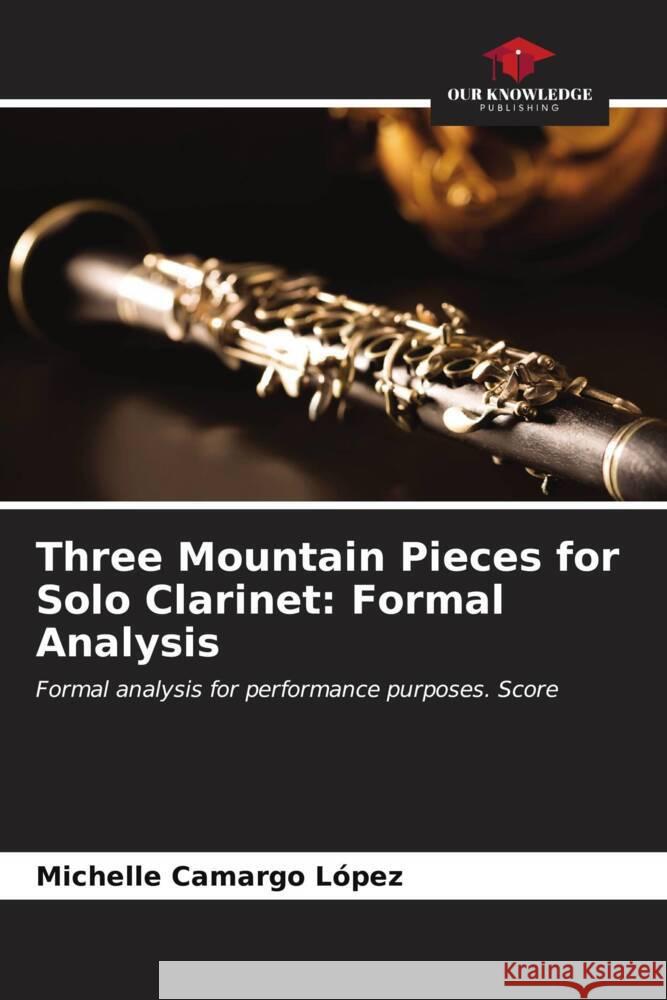 Three Mountain Pieces for Solo Clarinet: Formal Analysis Camargo López, Michelle 9786207048724