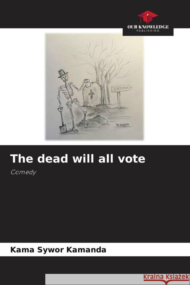 The dead will all vote Kama Sywor Kamanda 9786207049233