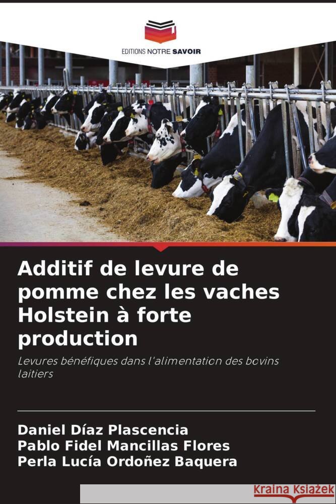 Additif de levure de pomme chez les vaches Holstein ? forte production Daniel D?a Pablo Fidel Mancilla Perla Luc?a Ordo?e 9786207049707 Editions Notre Savoir