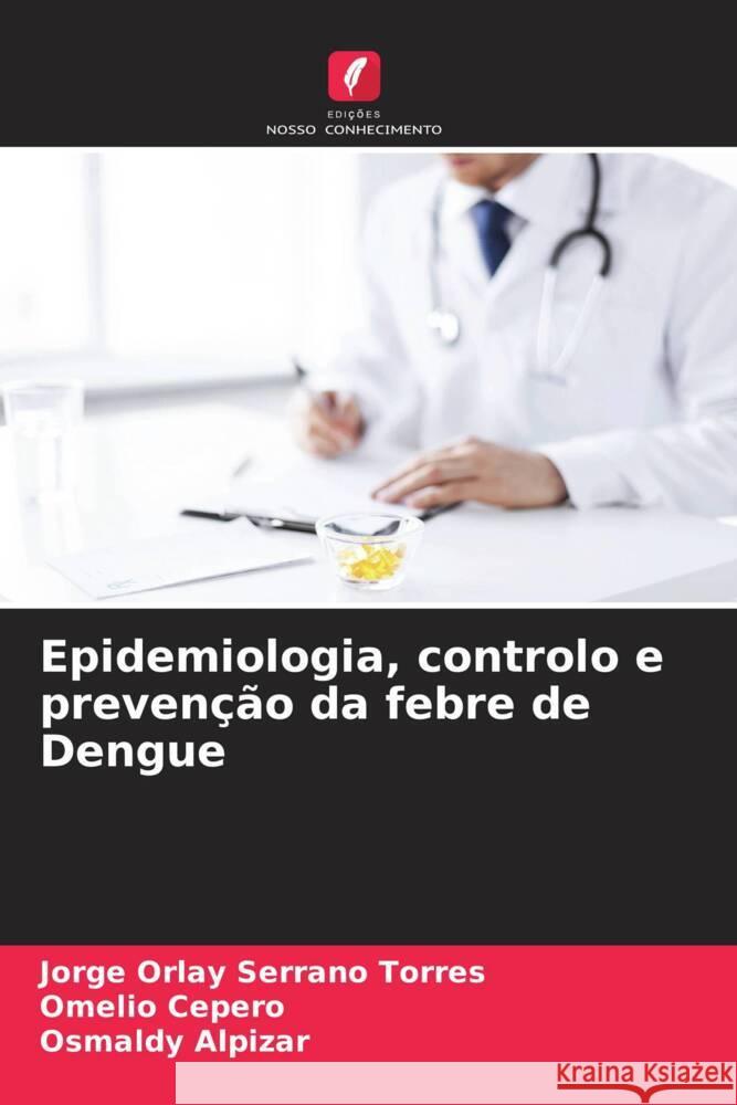 Epidemiologia, controlo e preven??o da febre de Dengue Jorge Orlay Serran Omelio Cepero Osmaldy Alpizar 9786207050352 Edicoes Nosso Conhecimento