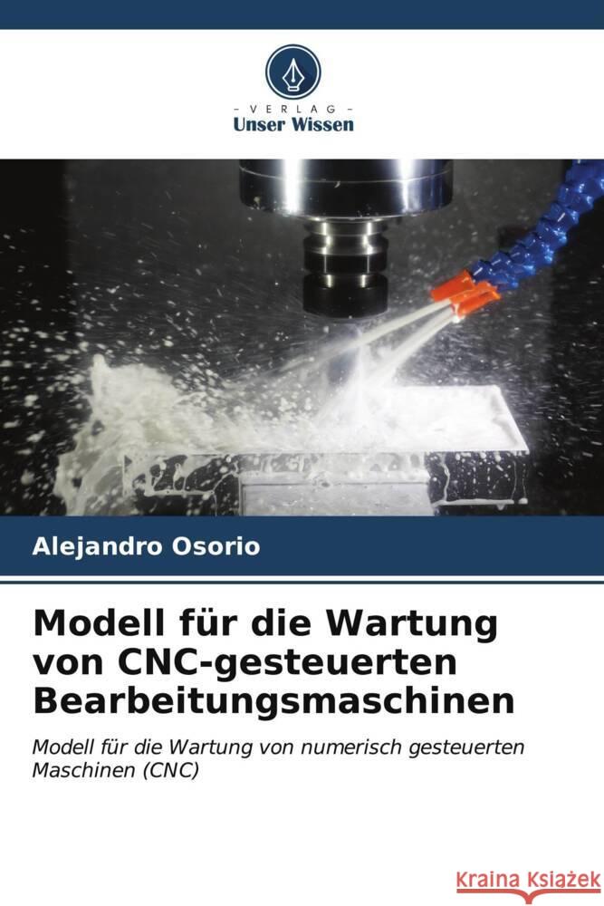 Modell f?r die Wartung von CNC-gesteuerten Bearbeitungsmaschinen Alejandro Osorio 9786207050604