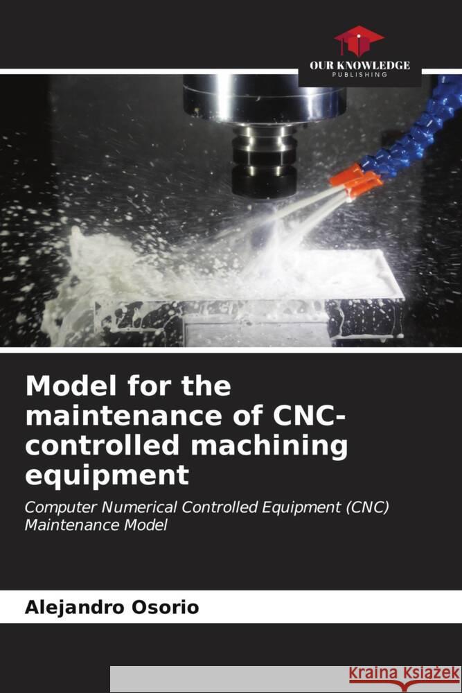 Model for the maintenance of CNC-controlled machining equipment Alejandro Osorio 9786207050611