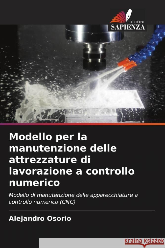 Modello per la manutenzione delle attrezzature di lavorazione a controllo numerico Alejandro Osorio 9786207050642