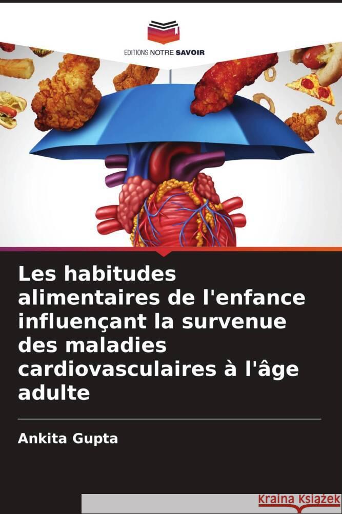 Les habitudes alimentaires de l'enfance influen?ant la survenue des maladies cardiovasculaires ? l'?ge adulte Ankita Gupta 9786207050994