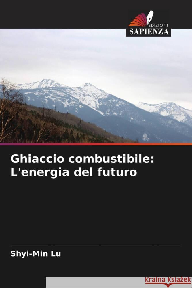 Ghiaccio combustibile: L'energia del futuro Shyi-Min Lu 9786207051304 Edizioni Sapienza