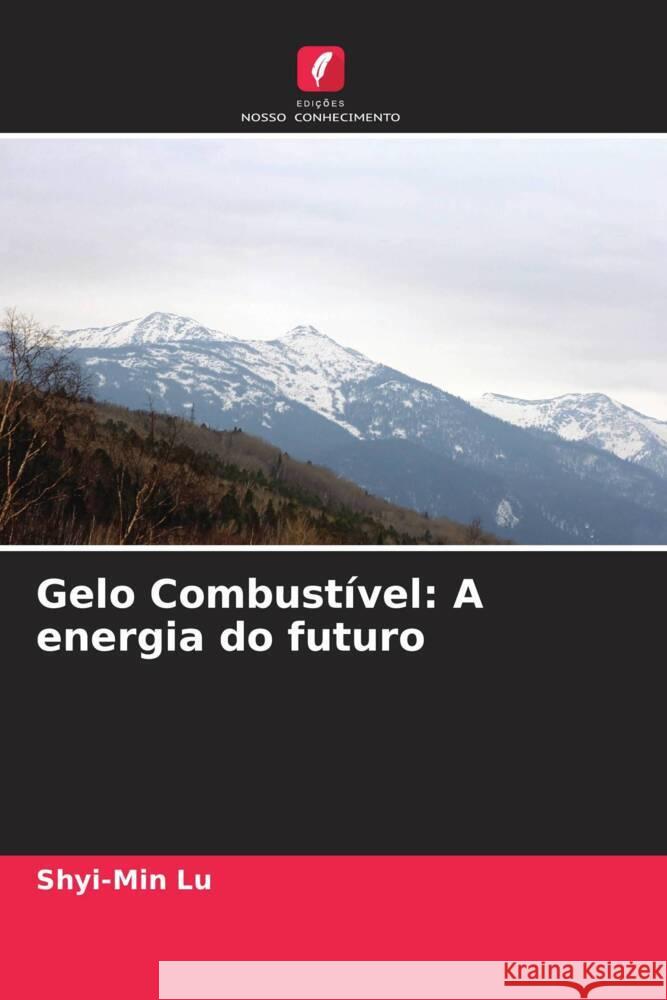 Gelo Combust?vel: A energia do futuro Shyi-Min Lu 9786207051328 Edicoes Nosso Conhecimento