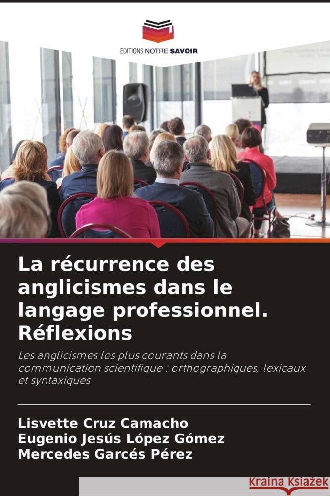 La r?currence des anglicismes dans le langage professionnel. R?flexions Lisvette Cru Eugenio Jes?s L?pe Mercedes Garc? 9786207051588