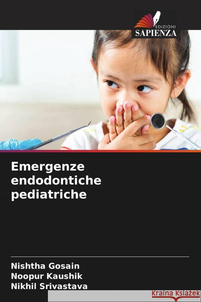 Emergenze endodontiche pediatriche Nishtha Gosain Noopur Kaushik Nikhil Srivastava 9786207052646