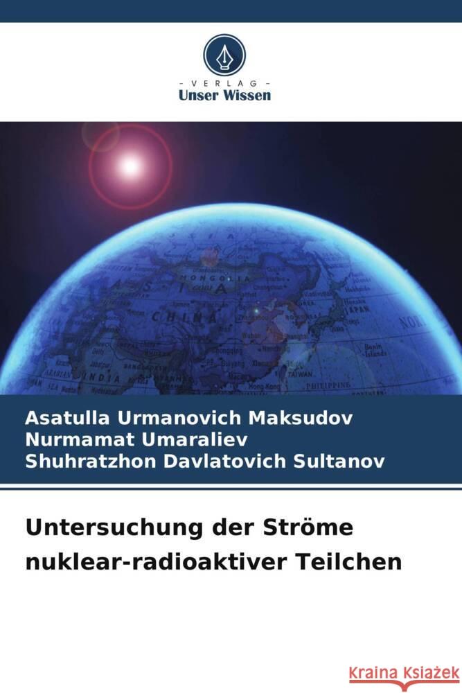Untersuchung der Ströme nuklear-radioaktiver Teilchen Maksudov, Asatulla Urmanovich, Umaraliev, Nurmamat, Sultanov, Shuhratzhon Davlatovich 9786207053018 Verlag Unser Wissen
