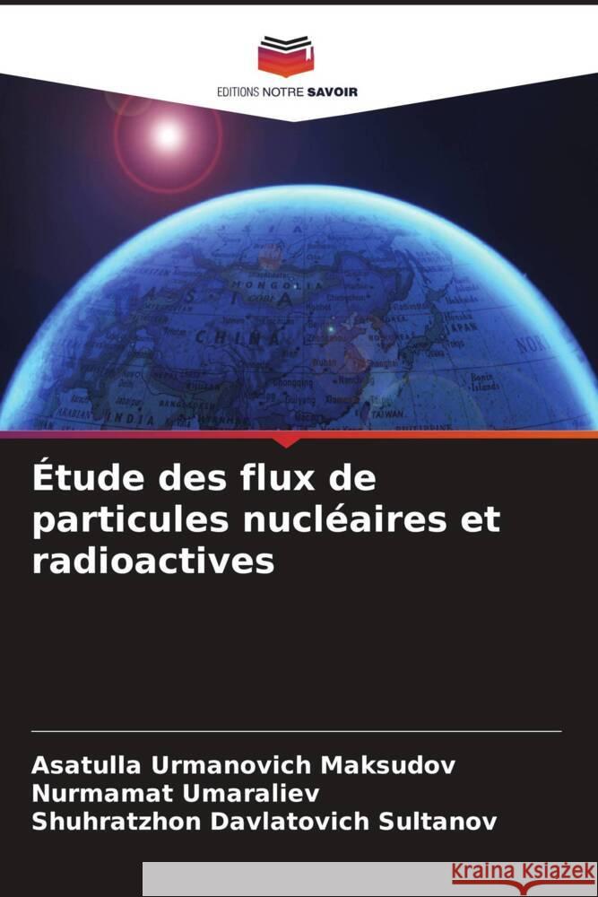 Étude des flux de particules nucléaires et radioactives Maksudov, Asatulla Urmanovich, Umaraliev, Nurmamat, Sultanov, Shuhratzhon Davlatovich 9786207053285 Editions Notre Savoir
