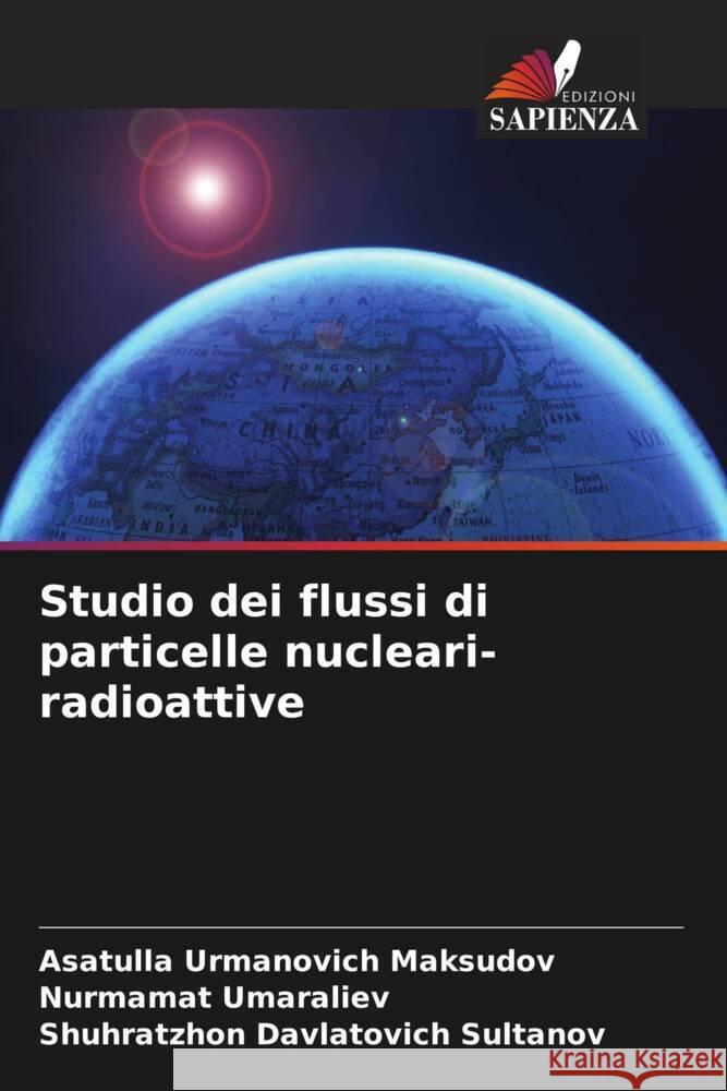 Studio dei flussi di particelle nucleari-radioattive Maksudov, Asatulla Urmanovich, Umaraliev, Nurmamat, Sultanov, Shuhratzhon Davlatovich 9786207053292 Edizioni Sapienza