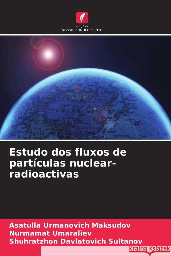 Estudo dos fluxos de partículas nuclear-radioactivas Maksudov, Asatulla Urmanovich, Umaraliev, Nurmamat, Sultanov, Shuhratzhon Davlatovich 9786207053308 Edições Nosso Conhecimento