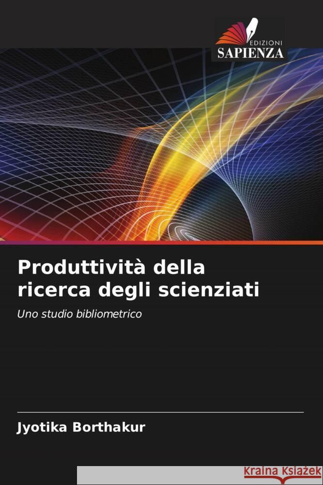 Produttivit? della ricerca degli scienziati Jyotika Borthakur 9786207053476 Edizioni Sapienza
