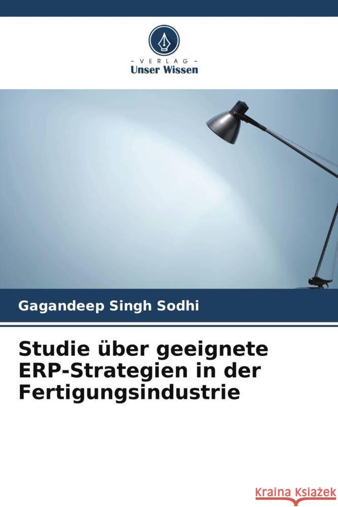 Studie ?ber geeignete ERP-Strategien in der Fertigungsindustrie Gagandeep Singh Sodhi 9786207053735