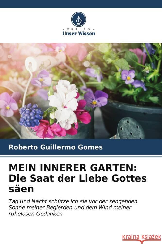 Mein Innerer Garten: Die Saat der Liebe Gottes s?en Roberto Guillermo Gomes 9786207056309 Verlag Unser Wissen