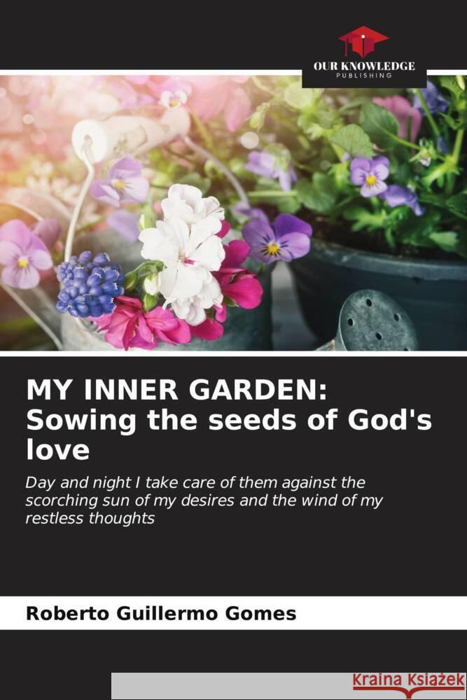 My Inner Garden: Sowing the seeds of God's love Roberto Guillermo Gomes 9786207056316 Our Knowledge Publishing