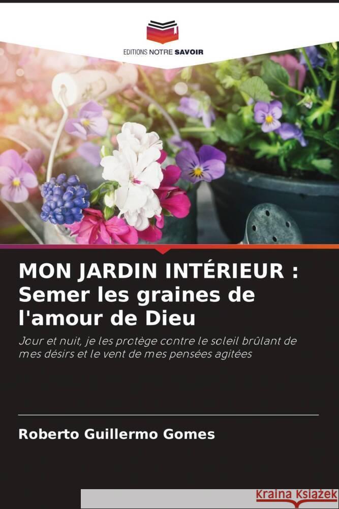 Mon Jardin Int?rieur: Semer les graines de l'amour de Dieu Roberto Guillermo Gomes 9786207056323 Editions Notre Savoir