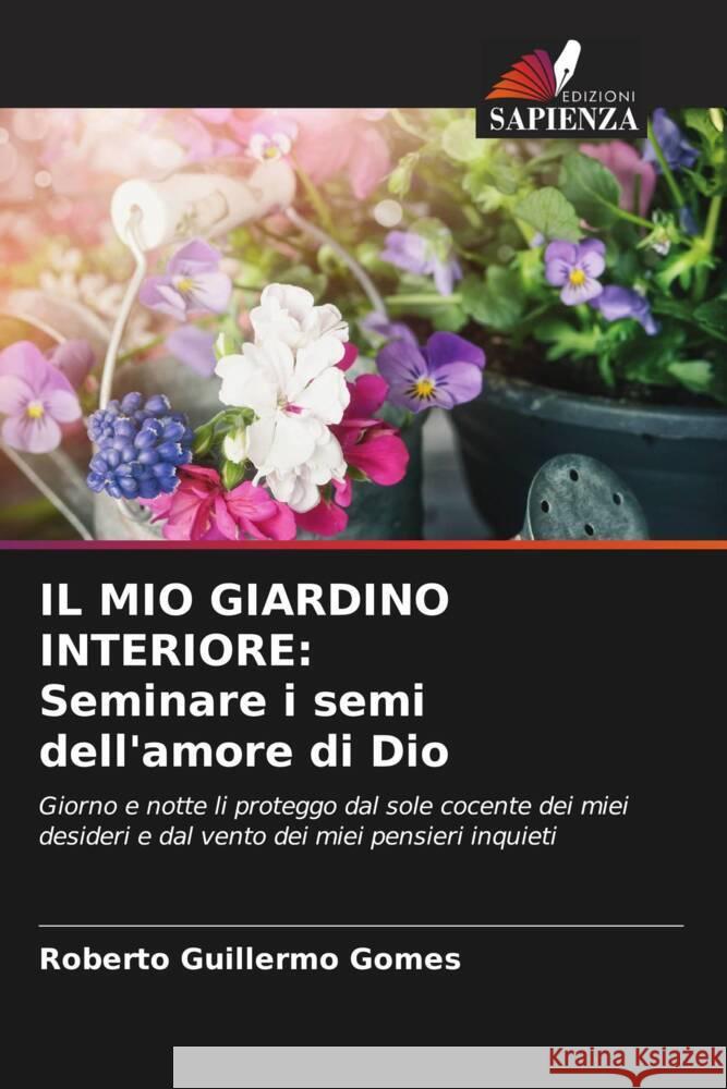 Il Mio Giardino Interiore: Seminare i semi dell'amore di Dio Roberto Guillermo Gomes 9786207056330 Edizioni Sapienza