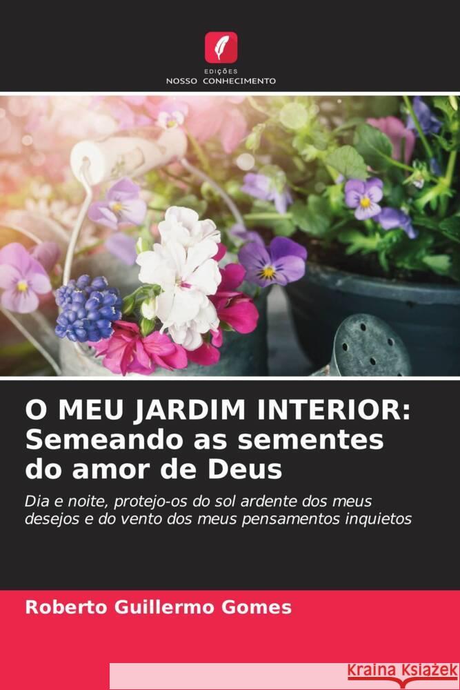 O Meu Jardim Interior: Semeando as sementes do amor de Deus Roberto Guillermo Gomes 9786207056347 Edicoes Nosso Conhecimento