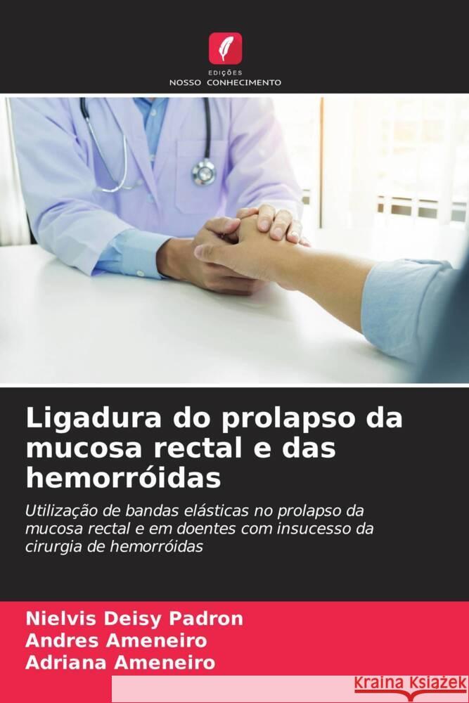 Ligadura do prolapso da mucosa rectal e das hemorr?idas Nielvis Deisy Padron Andres Ameneiro Adriana Ameneiro 9786207056583