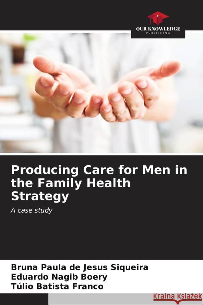 Producing Care for Men in the Family Health Strategy Bruna Paula d Eduardo Nagib Boery T?lio Batista Franco 9786207057399