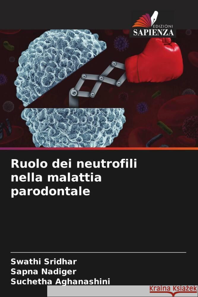 Ruolo dei neutrofili nella malattia parodontale Swathi Sridhar Sapna Nadiger Suchetha Aghanashini 9786207061532