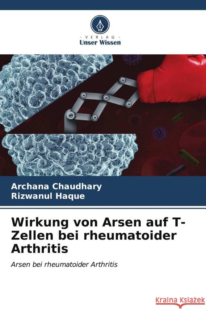 Wirkung von Arsen auf T-Zellen bei rheumatoider Arthritis Archana Chaudhary Rizwanul Haque 9786207061624