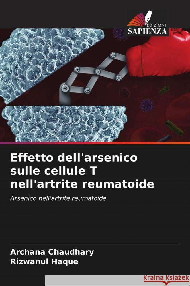 Effetto dell'arsenico sulle cellule T nell'artrite reumatoide Archana Chaudhary Rizwanul Haque 9786207061655