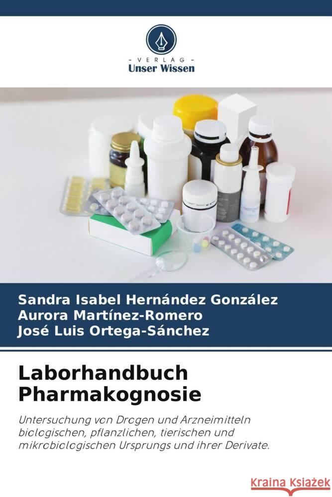 Laborhandbuch Pharmakognosie Sandra Isabel Hern?nde Aurora Martinez-Romero Jos? Luis Ortega-S?nchez 9786207062300