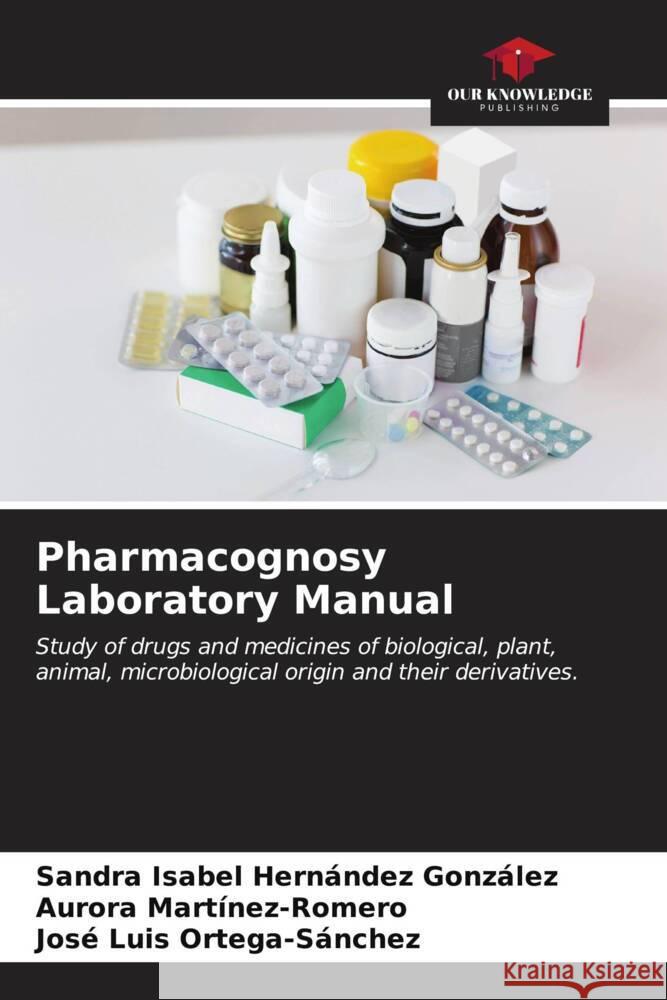 Pharmacognosy Laboratory Manual Sandra Isabel Hern?nde Aurora Martinez-Romero Jos? Luis Ortega-S?nchez 9786207062317