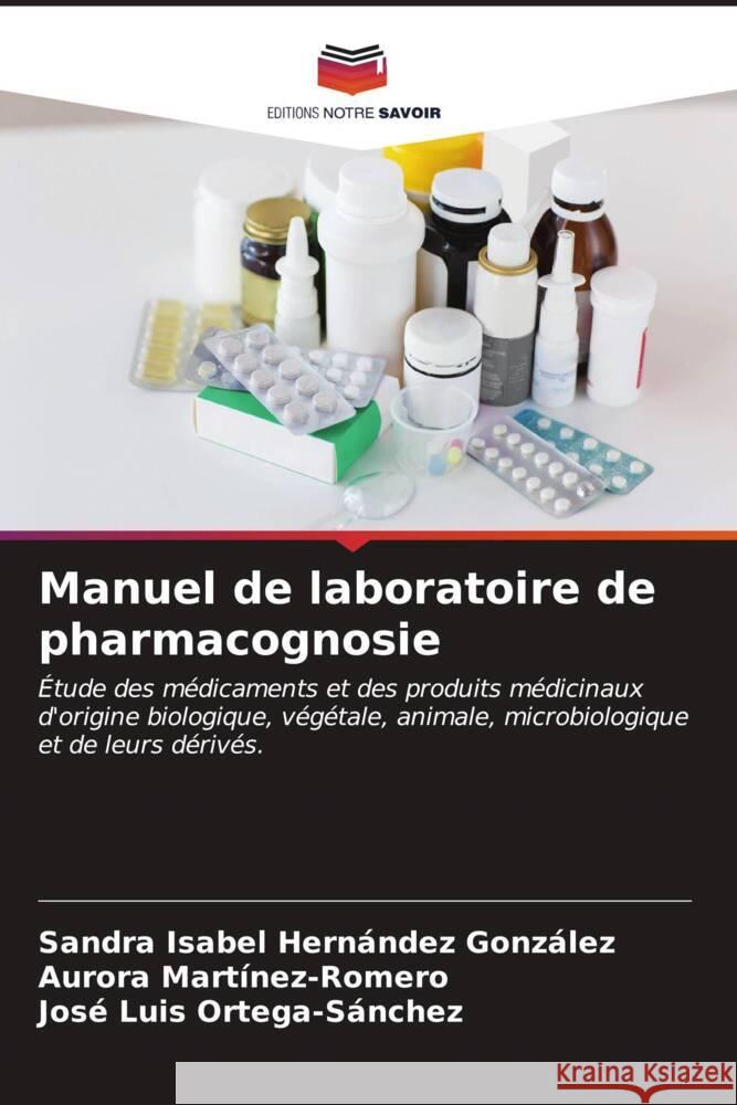 Manuel de laboratoire de pharmacognosie Sandra Isabel Hern?nde Aurora Martinez-Romero Jos? Luis Ortega-S?nchez 9786207062324