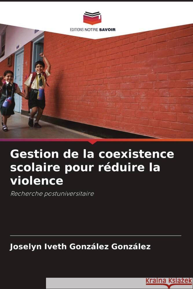 Gestion de la coexistence scolaire pour réduire la violence González González, Joselyn Iveth 9786207064502 Editions Notre Savoir