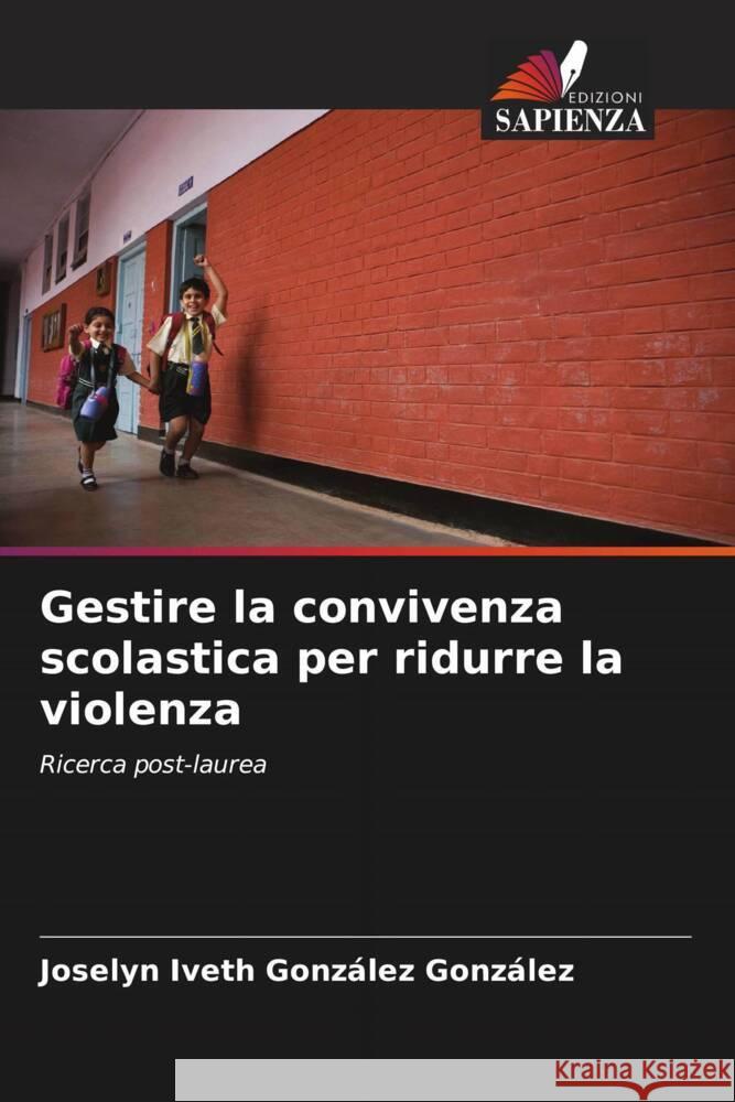 Gestire la convivenza scolastica per ridurre la violenza González González, Joselyn Iveth 9786207064519 Edizioni Sapienza