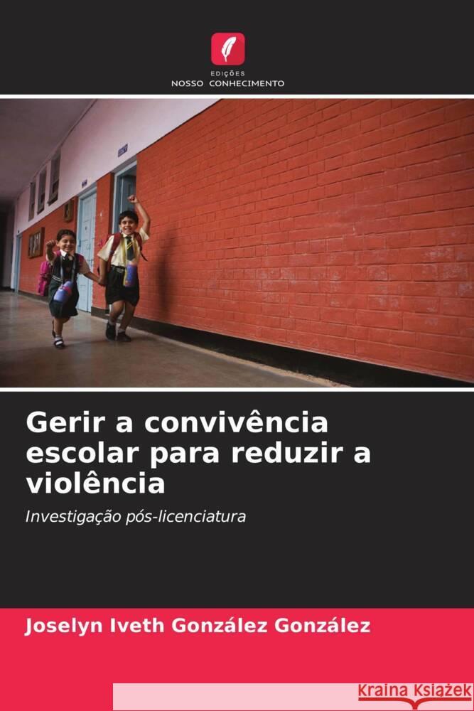 Gerir a convivência escolar para reduzir a violência González González, Joselyn Iveth 9786207064526 Edições Nosso Conhecimento