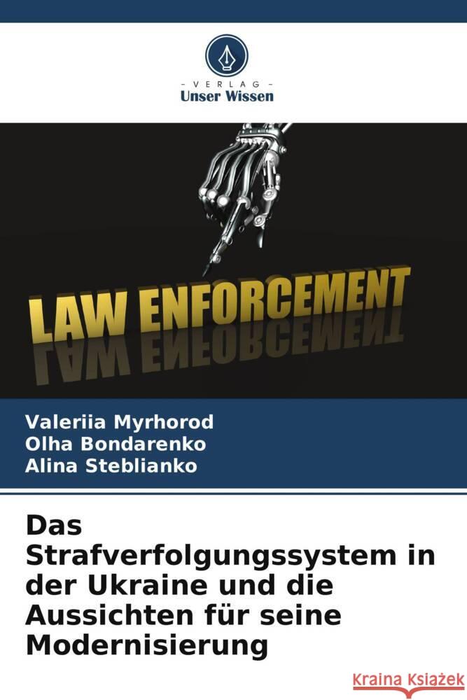 Das Strafverfolgungssystem in der Ukraine und die Aussichten f?r seine Modernisierung Valeriia Myrhorod Olha Bondarenko Alina Steblianko 9786207065899