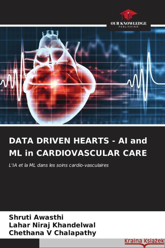 DATA DRIVEN HEARTS - AI and ML in CARDIOVASCULAR CARE Shruti Awasthi Lahar Niraj Khandelwal Chethana V. Chalapathy 9786207068258