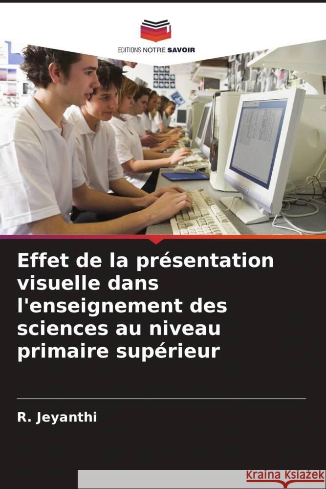 Effet de la pr?sentation visuelle dans l'enseignement des sciences au niveau primaire sup?rieur R. Jeyanthi 9786207068647