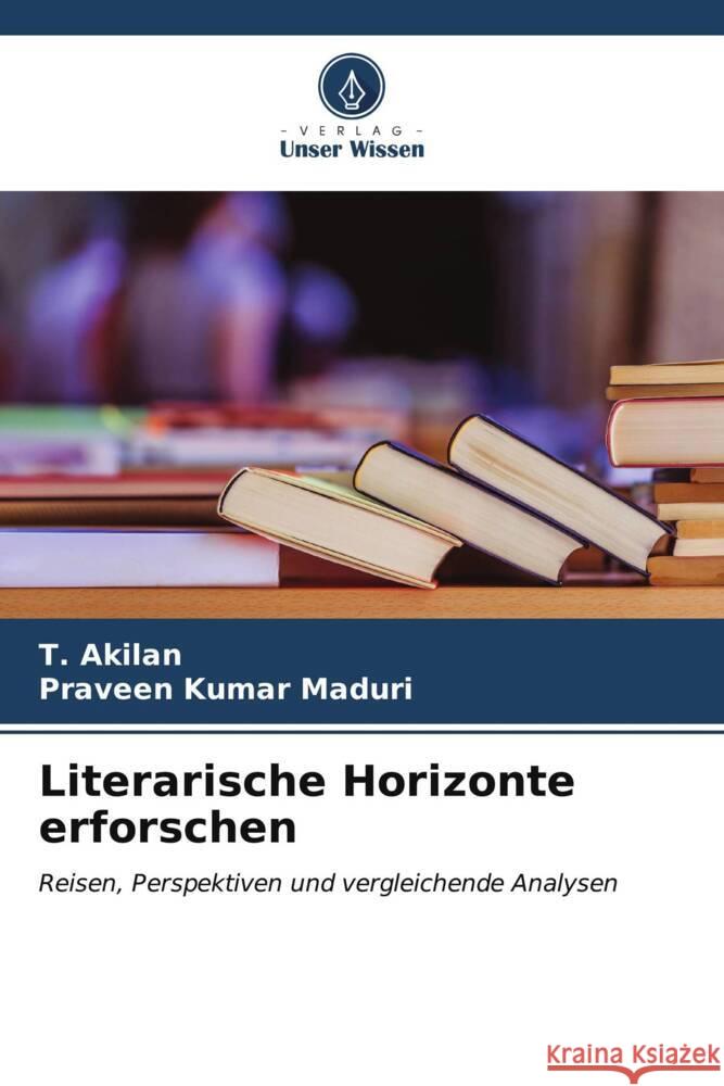 Literarische Horizonte erforschen T. Akilan Praveen Kumar Maduri 9786207069941