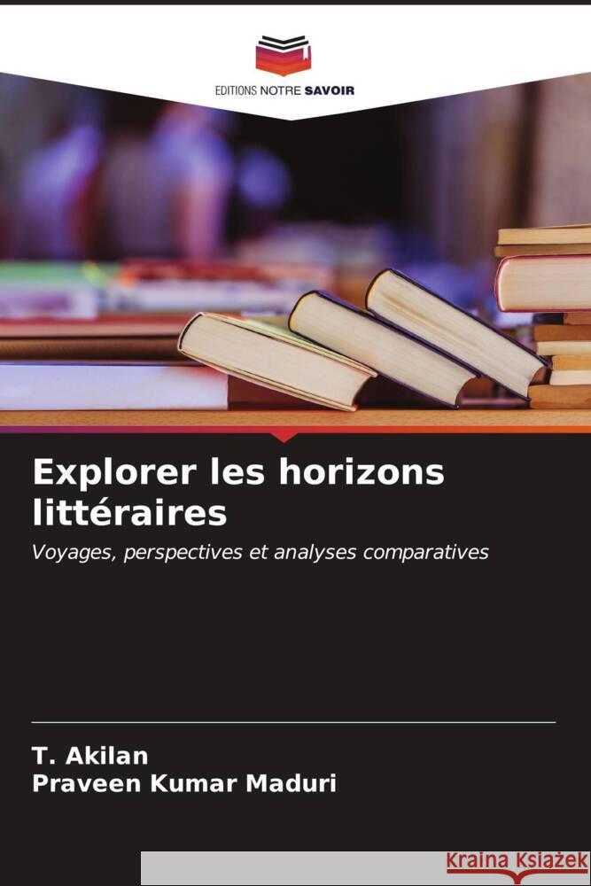 Explorer les horizons litt?raires T. Akilan Praveen Kumar Maduri 9786207069996 Editions Notre Savoir