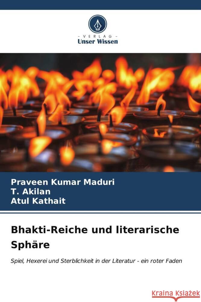 Bhakti-Reiche und literarische Sph?re Praveen Kumar Maduri T. Akilan Atul Kathait 9786207070091